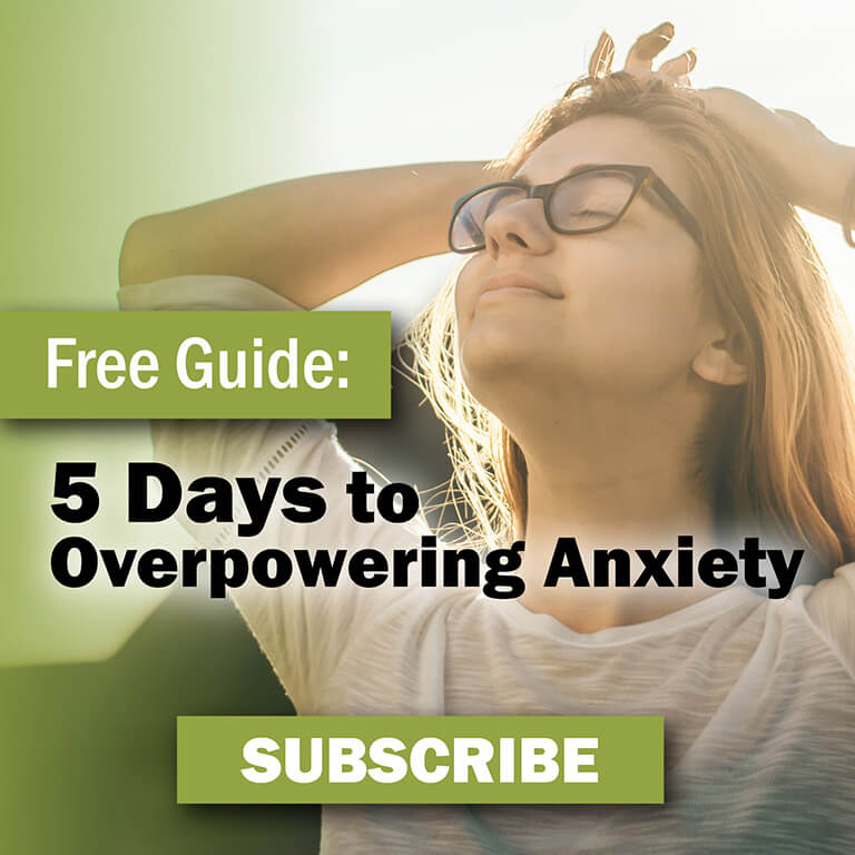 Free Guide: 5 Days to Overpowering Anxiety. Subscribe